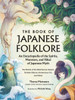 The Book of Japanese Folklore: An Encyclopedia of the Spirits, Monsters, and Yokai of Japanese Myth: The Stories of the Mischievous Kappa, Trickster K