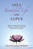 Live A Beautiful Life With Lupus: Habits And Rituals For Thriving With An Autoimmune Disease--Body, Mind, And Spirit