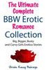 The Ultimate Complete BBW Erotic Romance Collection: Big, Bigger, Busty and Curvy Girls Erotica Stories