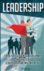 Leadership: A Practical Guide on Self-Development and How to be a Great Leader