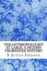 The Anthropologist at Large: A Dr John Thorndyke Mystery: (R Austin Freeman Masterpiece Collection)