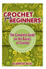 Crochet for Beginners: The Complete Guide on the Basics of Crochet