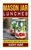 Mason Jar Lunches: Quick and Easy Lunch Time Jar Recipes