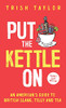 Put The Kettle On: An American’S Guide To British Slang, Telly And Tea. Pocket Size Edition