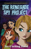 The Renegade Spy Project: Book One Of The Renegade Girls Tinkering Club (1)
