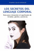 Los Secretos del Lenguaje Corporal: GuÃ­a Para Interpretar El Significado de Miradas, Gestos Y Posturas