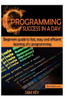 C Programming Success in a Day: Beginners' Guide to Fast, Easy and Efficient Learning of C Programming