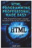 HTML Programming Professional Made Easy: Expert HTML Programming Language Success in a Day for Any Computer Users