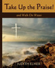 Take Up the Praise!: and Walk On Water