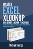 Excel Xlookup And Other Lookup Functions: Create Easier And More Versatile Lookup Formulas With New Powerful Excel Functions (Excel 2019 Mastery)