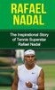 Rafael Nadal: The Inspirational Story of Tennis Superstar Rafael Nadal