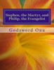 Stephen, the Martyr, and Philip, the Evangelist: The Men of God Who Were Mighty In Acts and Deeds
