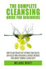 The Complete Cleansing Guide for Beginners: How to Lose Weight Fast to Optimize Your Health, Revitalize Your Appearance & Rapidly Increase Your Energy