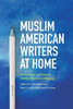 Muslim American Writers At Home: Stories, Essays And Poems Of Identity, Diversity And Belonging