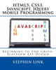 Html5, Css3, Javascript, Jquery Mobile Programming: Beginning to End Cross-Platform App Design