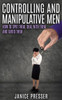 Controlling and Manipulative Men: How To Spot Them, Deal With Them And Avoid Them