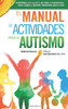 El Manual De Actividades Para El Autismo: Actividades Para Ayudar A Los Ni??Os A Comunicarse, Hacer Amigos Y Aprender Habilidades Para La Vida (Spanish Edition)