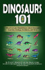 Dinosaurs 101: What Everyone Should Know About Dinosaur Anatomy, Ecology, Evolution, And More