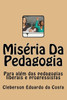 Miseria Da Pedagogia: Para Alem das Pedagogias Liberais e Progressistas