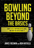 Bowling Beyond The Basics: What'S Really Happening On The Lanes, And What You Can Do About It