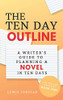 The Ten Day Outline: A Writer'S Guide To Planning A Novel In Ten Days (The Ten Day Novelist)