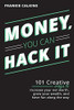 Money, You Can Hack It: 101 Creative Ways To Increase Your Net Worth, Grow Your Wealth, And Have Fun Along The Way