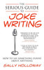 The Serious Guide To Joke Writing: How To Say Something Funny About Anything