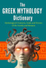 The Greek Mythology Dictionary: Mythological Creatures, Gods, and Heroes of the Greeks and Romans