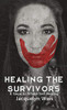 Healing The Survivors: 8 Steps To Whole-Self Healing For Sexual Trauma Survivors