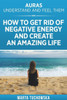 Auras: Understand and Feel Them- How to Get Rid of Negative Energy and Create an Amazing Life