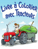 Livre Ã  Colorier avec Tracteurs: Livre Ã  colorier pour enfants