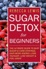 Sugar Detox: Sugar Detox for Beginners
