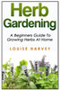 Herb Gardening: A Beginners Guide To Growing Herbs At Home