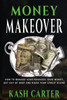 Money Makeover: How to Manage Your Finances, Save Money. Get Out of Debt and Raise Your Credit Score