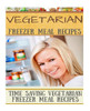 Vegetarian Freezer Meal Recipes: Time Saving Vegetarian Freezer Meal Recipes