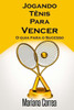 Jogando Tenis Para Vencer: O guia para o Sucesso