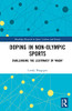 Doping In Non-Olympic Sports: Challenging The Legitimacy Of Wada? (Routledge Research In Sport, Culture And Society)