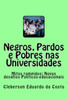 Negros, Pardos e Pobres nas Universidades: Mitos rompidos; Novos desafios Politicos-educacionais