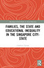 Families, The State And Educational Inequality In The Singapore City-State (Routledge Critical Studies In Asian Education)