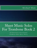 Sheet Music Solos For Trombone Book 2: 20 Elementary/Intermediate Trombone Sheet Music Pieces