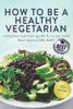 How to Be a Healthy Vegetarian: Complete Nutrition Guide & Recipe Book
