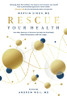 Rescue Your Health: How New Advances In Science Can Help You Feel Better, Boost Performance, And Live Longer