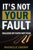 It'S Not Your Fault Volume One: Walking By Faith Not Fear