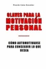 Claves Para La Motivación Personal: Cómo Automotivarse Para Conseguir Lo Que Desea