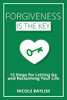 Forgiveness Is The Key: 12 Steps For Letting Go And Reclaiming Your Life
