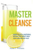 Master Cleanse: How To Do A Natural Detox The Right Way And Lose Weight Fast