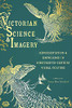 Victorian Science And Imagery: Representation And Knowledge In Nineteenth Century Visual Culture (Sci & Culture In The Nineteenth Century)