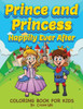 Prince and Princess: Happily Ever After: Coloring Book for Kids