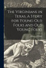 The Virginians In Texas. A Story For Young Old Folks And Old Young Folks