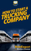 How To Start a Trucking Company: Your Step-By-Step Guide To Starting a Trucking Company
